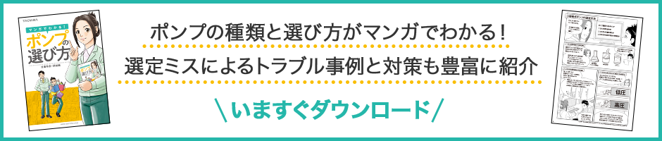 ポンプの種類と選び方がマンガでわかる！選定ミスによるトラブル事例と対策も豊富に紹介。いますぐダウンロード